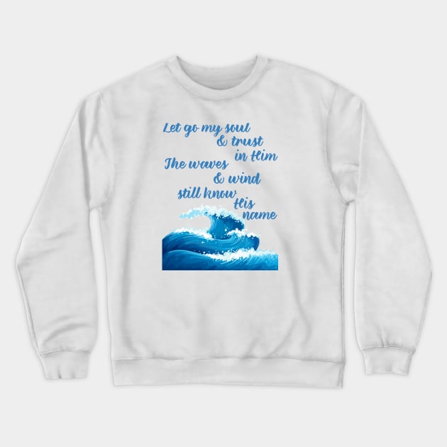 "Let go my soul and trust in Him The waves and wind still know His name" * It is Well with my Soul * song lyric WEAR YOUR WORSHIP God Jesus Christian design Crewneck Sweatshirt by Mummy_Designs